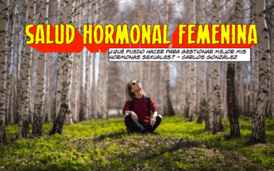 SALUD HORMONAL FEMENINA ¿Qué puedo hacer para gestionar mejor mis hormonas sexuales? – PARTE I